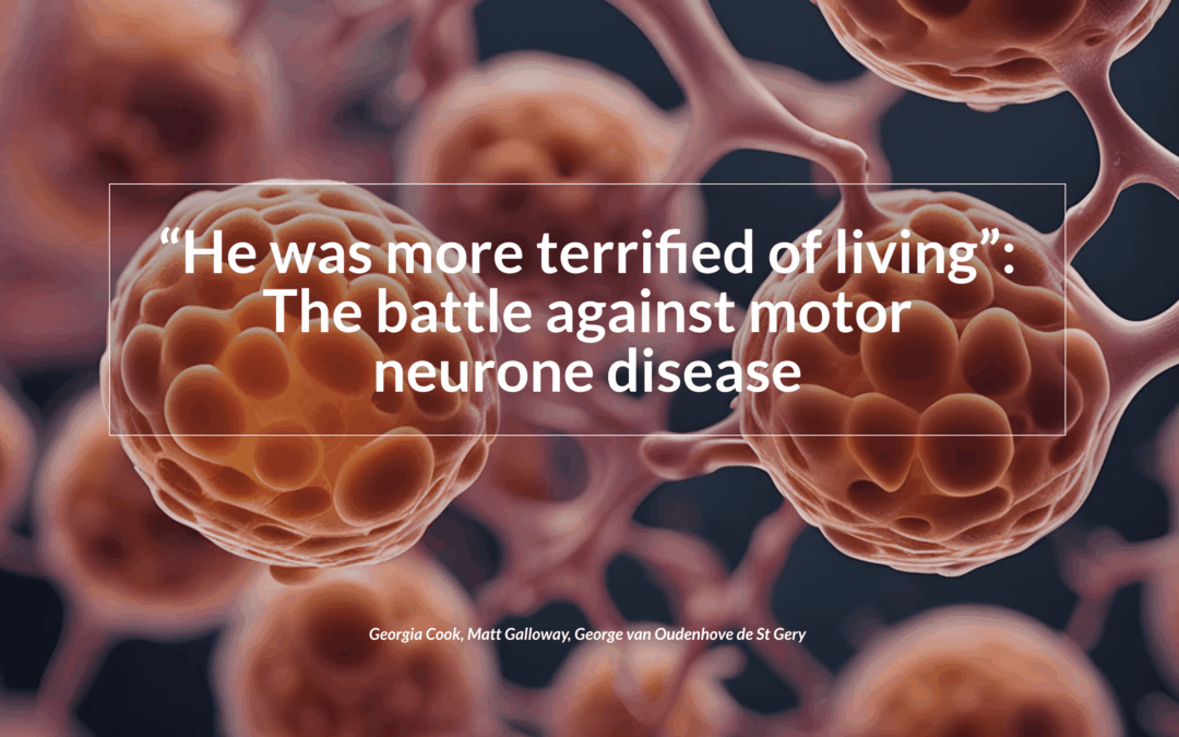 “He was more terrified of living”: The battle against motor neurone disease
