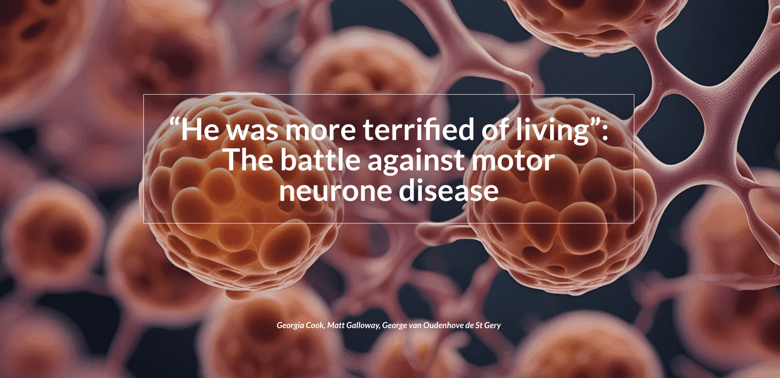 “He was more terrified of living”: The battle against motor neurone disease