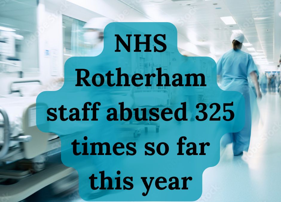 NHS Rotherham staff abused 325 times this year, with nurses categorically affected worst  